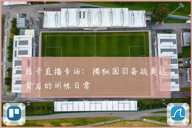 桔子直播专访：揭秘国羽备战奥运背后的训练日常