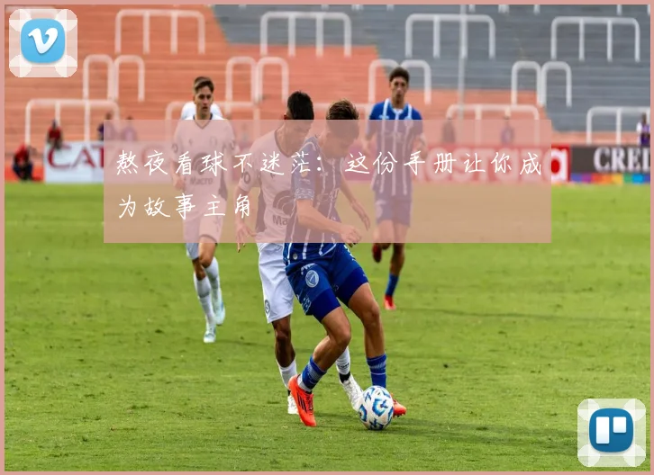 熬夜看球不迷茫：这份手册让你成为故事主角