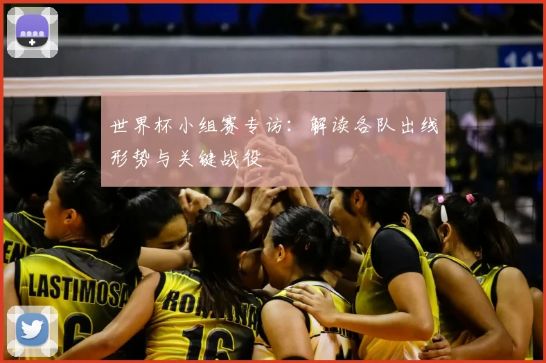 世界杯小组赛专访：解读各队出线形势与关键战役