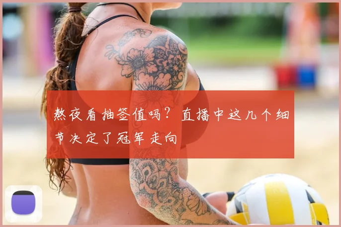 熬夜看抽签值吗？直播中这几个细节决定了冠军走向